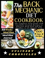 The Back Mechanic Diet Cookbook: The Complete Food Guide with Carefully Curated Recipes to Alleviate Back Pain and Say Goodbye to all Chronic Pain B0CVB8NTYM Book Cover