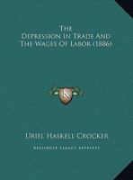 The Depression In Trade And The Wages Of Labor (1886) 1161907335 Book Cover