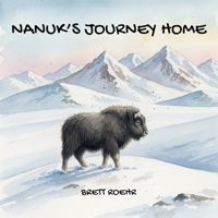 Nanuk's Journey Home: A Short Musk Ox Adventure Story Set in the Arctic for Children (Ages 4-8) B0GYPW63KW Book Cover
