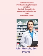 Maîtriser l'examen d'évaluation du pharmacien canadien: Partie 1 - Conquérir les examens d'évaluation par QCM B0CR7SG7LG Book Cover