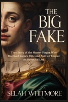 THE BIG FAKE: True Story of the Master Forger Who Deceived Rome's Elite and Built an Empire on Beautiful Lies B0GGZWFRVG Book Cover