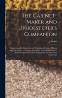 The cabinet-maker and upholsterer's companion: comprising the rudiments and principles of cabinet-making and upholstery ... a number of receipts, ... with explanatory and illustrative engravings 1018511164 Book Cover