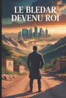 Le Bledar devenu Roi: De bledar à milliardaire : Le roman inspirant d'une incroyable ascension entre l'Algérie et la France. (French Edition) B0FP9KPC26 Book Cover
