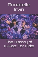 The History of K-Pop: For Kids! B0HD65G2K6 Book Cover