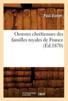 Oeuvres Chra(c)Tiennes Des Familles Royales de France (A0/00d.1870) 1273415787 Book Cover