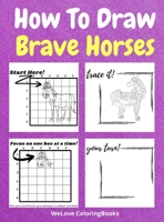 How To Draw Brave Horses: A Step-by-Step Drawing and Activity Book for Kids to Learn to Draw Brave Horses 1716286344 Book Cover