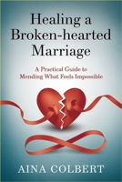 Healing a Broken-Hearted Marriage: A Practical Guide to Mending What Feels Impossible B0F8JBXSD2 Book Cover