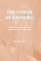 The Power of Knowing:: 8 Bible-Based Lessons for Individual or Group Study B08DGM7V7Q Book Cover