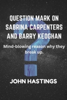 QUESTION MARK ON SABRINA CARPENTERS AND BARRY KEOGHAN: Mind-blowing reason why they break up. B0DPVG8J7Y Book Cover