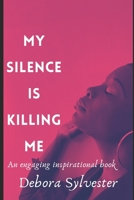 My Silence Is Killing Me: An engaging real motivational book that will inspire and strengthen B08GDK9L24 Book Cover