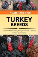 TURKEY BREEDS: From Wild Ancestry to Agricultural Mastery Across Continents B0H1MPHNYZ Book Cover