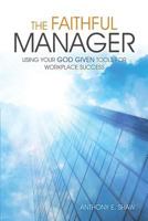 The Faithful Manager: Using Your God Given Tools for Workplace Success 1593308205 Book Cover