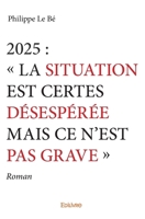 2025 : « La situation est certes désespérée mais ce n'est pas grave » (French Edition) 2334096040 Book Cover