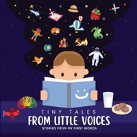 Tiny Tales From Little Voices: Stories From My First Words 1997893002 Book Cover