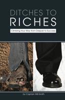 Ditches to Riches: Climbing Your Way from Despair to Success 1732940096 Book Cover