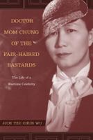 Doctor Mom Chung of the Fair-Haired Bastards: The Life of a Wartime Celebrity 0520245288 Book Cover