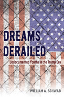 Dreams Derailed: Undocumented Youths in the Trump Era 1682260836 Book Cover