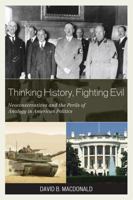 Thinking History, Fighting Evil: Neoconservatives and the Perils of Analogy in American Politics 0739125036 Book Cover