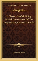 Is Slavery Sinful? Being Partial Discussions Of The Proposition, Slavery Is Sinful 1275799558 Book Cover