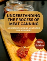 A Complete Guide to Meat Canning And Preserving For Beginners: A Pressure Canning Meat Book For Beginners B0CR7X6LNJ Book Cover