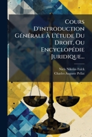 Cours d'introduction générale à l'étude du droit ou Encyclopédie juridique. Traduit de l'allemand 124723603X Book Cover