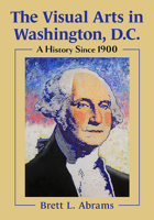 The Visual Arts in Washington, D.C.: A History Since 1900 1476687021 Book Cover