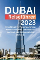 Dubai-Reiseführer 2023: Ihr ultimativer Taschenführer: Entdecken Sie die Geheimnisse der Stadt des Goldes und des Glamours (German Edition) B0CNDF43R2 Book Cover