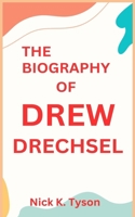 THE BIOGRAPHY OF DREW DRECHSEL B0DZS49GRW Book Cover