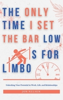 The Only Time I Set the Bar Low Is for Limbo: Reaching Your Potential in Work, Life, and Relationships B09N7Y16FZ Book Cover