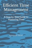 Efficient Time Management: A Step-by-Step Guide to Mastering Time B0BSJ5P7VT Book Cover