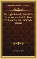 Up High! Friendly Words To Those Within And To Those Without The Fold Of Christ 116578212X Book Cover