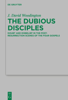 The Dubious Disciples: Doubt and Disbelief in the Post-Resurrection Scenes of the Four Gospels 3110691558 Book Cover