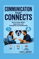 Communication That Connects: How to Listen Better, Argue Less, and Strengthen Any Relationship B0HB7GJ97R Book Cover