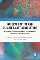 Natural Capital and Climate Smart Agriculture: Measuring Progress Towards Sustainability and Policy Making in India 1032269057 Book Cover