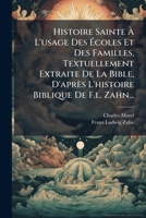 Histoire Sainte L'Usage Des Coles Et Des Familles, Textuellement Extraite de La Bible, D'Apr?'s L'Histoire Biblique de F.L. Zahn... 1271297000 Book Cover