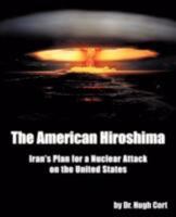 The American Hiroshima: Iran’s Plan for a Nuclear Attack on the United States 1462067328 Book Cover