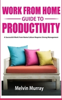 Work From Home Guide to Productivity: A Successful Work from Home Culture Requires Strong Management B08RX65K6N Book Cover