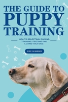 The Guide to Puppy Training: How to Selecting, Raising, Training, Feeding and Loving Your Dog 1953732151 Book Cover