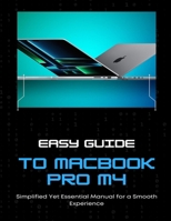 Easy MacBook Pro M4 Guide Simplified Yet Essential Manual for a Smooth Experience B0FG1FVM8Y Book Cover