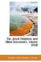 The Jesuit Relations and Allied Documents: Travels and Explorations of the Jesuit Missionaries in New France, 1610-1791; The Original French, Latin, and Italian Texts, with English Translations and No 1358574723 Book Cover