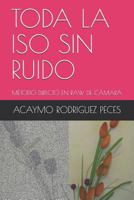 TODA LA ISO SIN RUIDO: MÉTODO DIRECTO EN RAW DE CÁMARA 1719847533 Book Cover