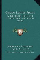 Green Leaves From A Broken Bough: A Collection Of Posthumous Poems 1163256234 Book Cover