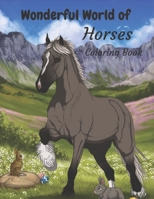 wonderful world of horses coloring book: The amazing world of Horse Coloring Book Featuring Beautiful Horses, Relaxing Nature Scenes and Peaceful .. Relief and Relaxation with a Unique Design B09CV2STPP Book Cover