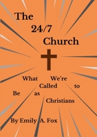 The 24/7 Church: What We’re Called to Be as Christians 1312798866 Book Cover