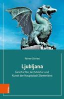 Ljubljana: Geschichte, Architektur Und Kunst Der Hauptstadt Sloweniens 3412527041 Book Cover