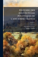 Histoire Des Institutions Politiques de l'Ancienne France Volume 5 1363095455 Book Cover