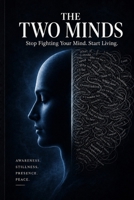 The Two Minds: Stop Fighting Your Mind. Start Living. B0H6SGBY5G Book Cover
