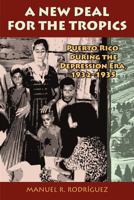 A New Deal for the Tropics: Puerto Rico During the Depression Era,1932-1935 1558765182 Book Cover