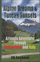Alpine Dreams and Tuscan Sunsets: A Family Adventure Through Switzerland and Italy B0DQJ8KD64 Book Cover