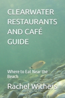 CLEARWATER RESTAURANTS AND CAFÉ GUIDE: Where to Eat Near the Beach B0GQMC4LP5 Book Cover